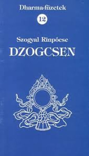 Szogyal Rinpócse - Dharma-füzetek 12. - Dzogcsen