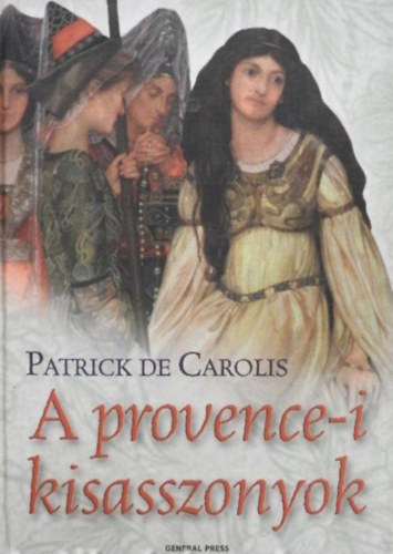Moharos Éva Patrick de Carolis (szerk.), Berényi Pálné (ford.) - provence-i kisasszonyok (Les demoiselles de Provence) - Berényi Pálné fordításában