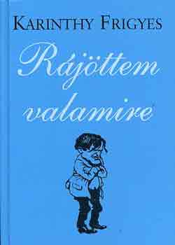 Karinthy Frigyes - Rájöttem valamire