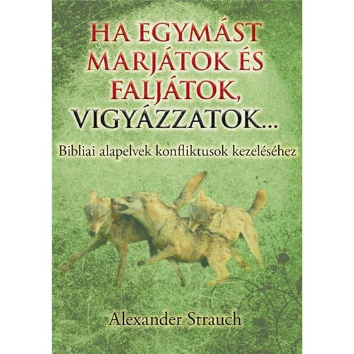 Alexander Strauch - Ha egym�st marj�tok �s falj�tok, vigy�zzatok... - Bibliai alapelvek konfliktusok kezel�s�hez