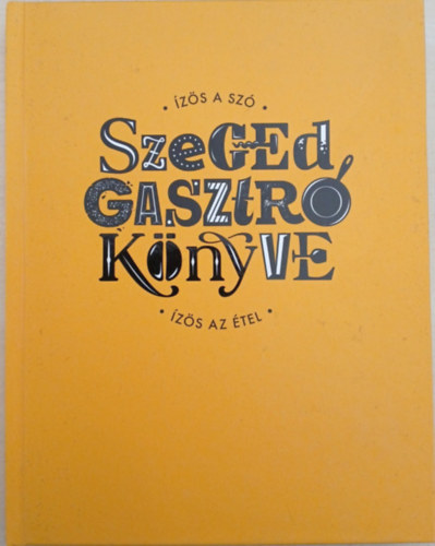 Sz�kely Alexandra - Fab� Gerg� - Szeged gasztro k�nyve - �z�s a sz� - �z�s az �tel