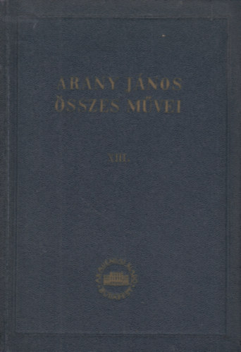 Arany J�nos - Arany J�nos �sszes m�vei XIII. k�tet - Hivatali iratok 1.