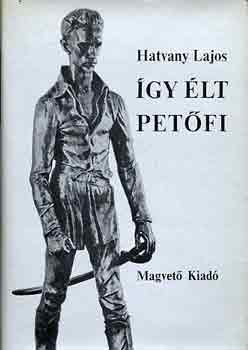 Hatvany Lajos - �gy �lt Pet�fi I-II.