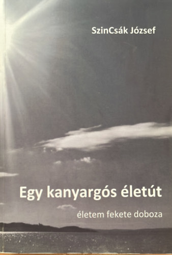 SzinCs�k J�zsef - Egy kanyarg�s �let�t - �letem fekete doboza