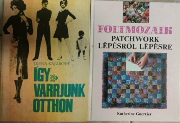 Irena Kajzrová Cser Ferencné - 2db Varrással kapcsolatos mű / Szabás varrás + Foltmozaik / Patchwork Lépésről Lépésre