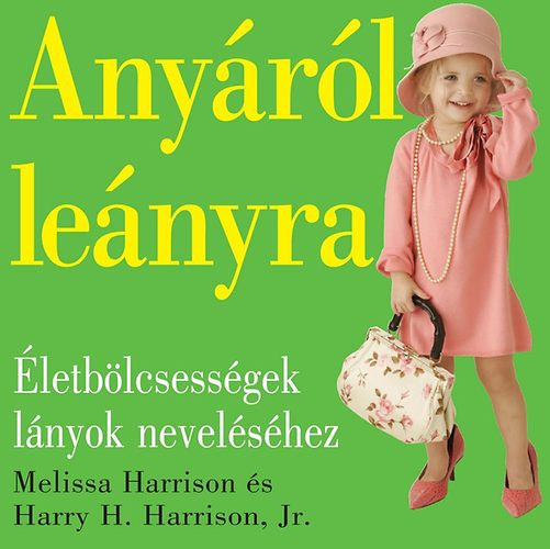 Harry H. Harrison Jr., Melissa Harrison - Any�r�l le�nyra - �letb�lcsess�gek l�nyok nevel�s�hez