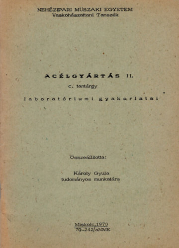 Károly Gyula - Acélgyártás II. c. tantárgy laboratóriumi gyakorlatai - Nehézipari Műszaki Egyetem Vaskohászattani Tanszék
