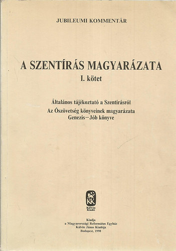 Dr. Tarr , Dr. Czegl�dy Istv�n Szathm�ry-Dr. T�th (szerz�k) - A Szent�r�s magyar�zata I. k�tet - Jubileumi Komment�r - �ltal�nos t�j�koztat� a Szent�r�sr�l az �sz�vets�g k�nyveinek magyar�zata Genezis - J�b k�nyve.