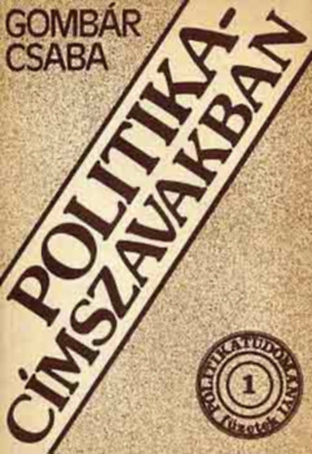 Gombár Csaba - Politika - Címszavakban (Elemi politikai fogalmak értelmezése)
