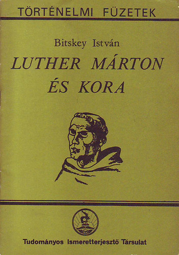Bitskey István - Luther Márton és kora - Történelmi Füzetek
