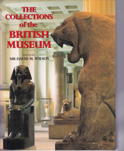Sir David M. Wilson - The Collections of the British Museum (A British Museum gyjtemnye - angol nyelv)