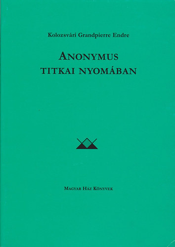 Kolozsv�ri Grandpierre Emil - Anonymus titkai nyom�ban