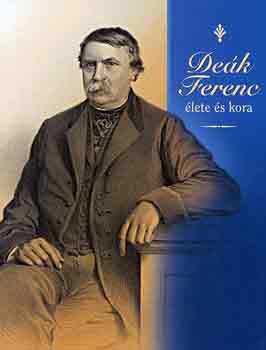 Deák Ferenc élete és kora