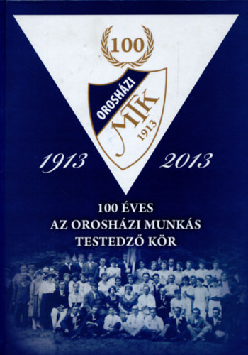 Koszors Oszkr (szerk.) - 100 ves az oroshzi munks testedz kr 1913-2013