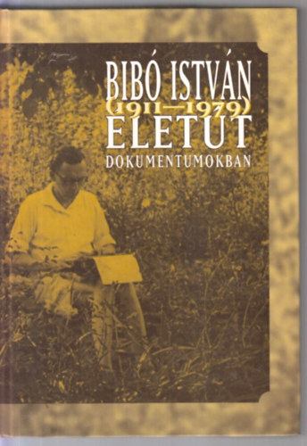 Bib� Istv�n (1911-1979) �let�t dokumentumokban