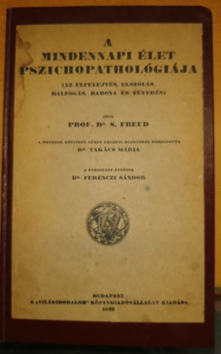 Prof. Dr. S. Freud - A mindennapi �let pszichopathol�gi�ja - Az elfelejt�s, elsz�l�s, balfog�s, babona �s t�ved�s (I. magyarnyelv� kiad�s)