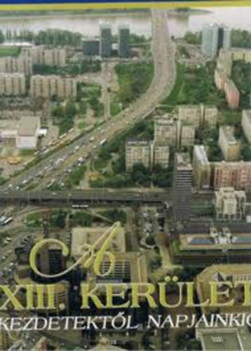 Gell�rt Lajos; Dr. Juh�sz K.; Pappn� E. - A XIII. ker�let - Kezdetekt�l napjainkig