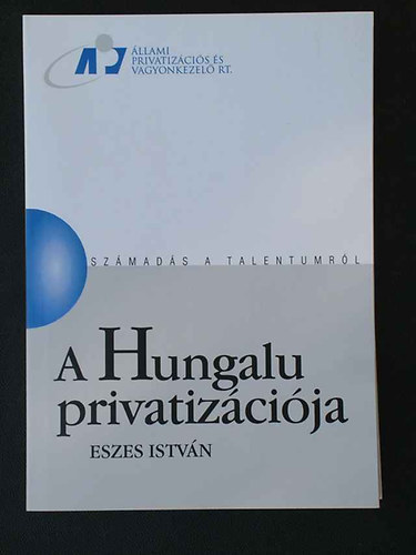 Eszes Istv�n - A Hungalu privatiz�ci�ja (sz�mad�s a talentumr�l)