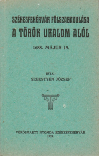 Sebesty�n J�zsef - Sz�kesfeh�rv�r f�lszabadul�sa a t�r�k uralom al�l 1688. m�jus 19.