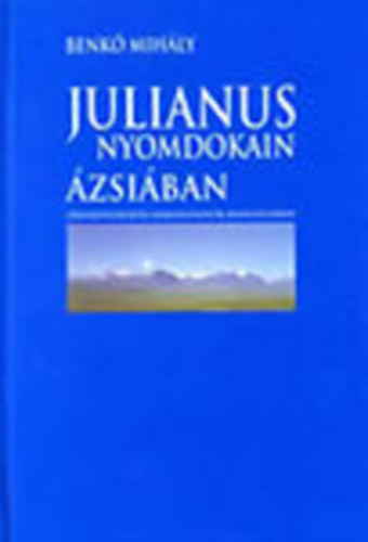 Benk Mihly - Julianus nyomdokain zsiban- Fnykpezgpes barangolsok Mongliban