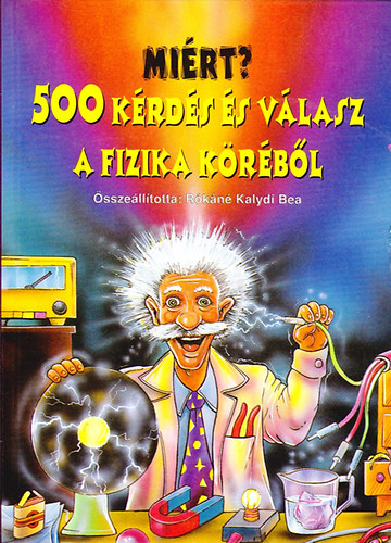 R�k�n� Kalydi Bea  (szerk.) - Mi�rt? 500 k�rd�s �s v�lasz a fizika k�r�b�l