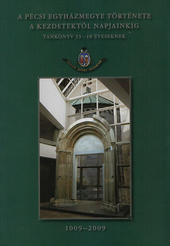 Smegi Jzsef  (szerk.) - A Pcsi Egyhzmegye trtnete kezdetektl napjainkig tanknyv 9-12 veseknek 1009-2009