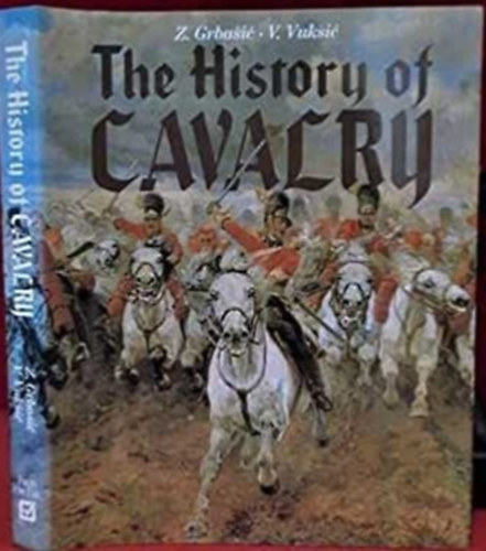 V. Vuksic Z. Grbasic - The History of Cavalry - A lovassg trtnete (angol nyelven)