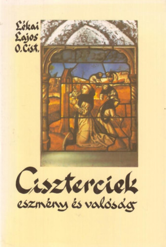 Lkai Lajos o.cist. - A ciszterciek (Eszmny s valsg)