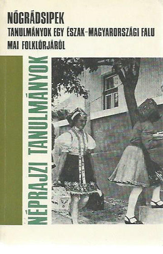 Szemerk�nyi �gnes  (szerk.) - N�gr�dsipek -Tanulm�nyok egy �szak-magyarorsz�gi falu mai folkl�rj�r�l (N�prajzi tanulm�nyok)