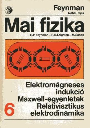 Feynman; Leighton; Sands - Mai fizika 6.: Elektromágneses indukció - Maxwell-egyenletek - Relativisztikus elektrodinamika