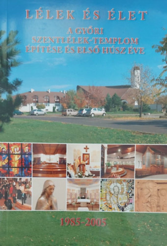 Bicz� Zolt�n - L�lek �s �let - A gy�ri Szentl�lek-Templom �p�t�se �s els� h�sz �ve