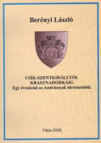 Ber�nyi L�szl� - Cs�k-Szentkir�lyt�l Krasznahork�ig (Egy �vsz�zad az Andr�ssyak t�rt�net�b�l)