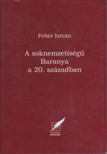 Fehér István - A soknemzetiségű Baranya a 20. században - Dedikált!