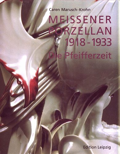 Caren Marusch-Krohn - Meissener porzellan 1918-1933 (Die pfeifferzeit)