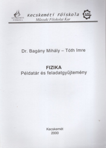 Dr. Tth Imre Bagny Mihly - Fizika Pldatr s feladatgyjtemny - Kecskemti Fiskola Mszaki Fiskolai Kar 2000