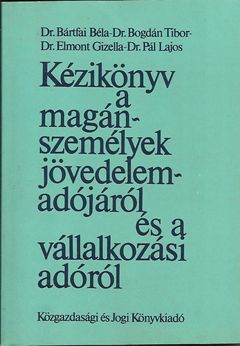 Dr. B�rtfai B�la; Dr. Bogd�n Tibor; Dr. Elmont Gizella; Dr. P�l Lajos - K�zik�nyv a mag�nszem�lyek j�vedelemad�j�r�l �s a v�llalkoz�si ad�r�l