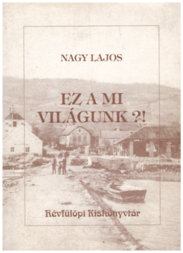 Nagy Lajos - Ez a mi vilgunk?