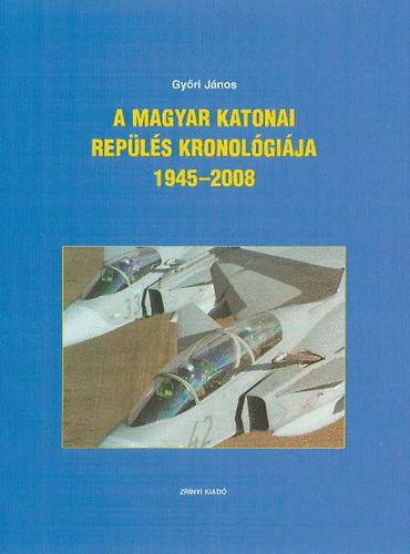 Győri János - A magyar katonai repülés kronológiája 1945-2008