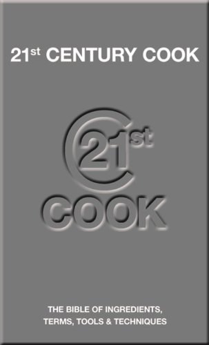 21st Century Cook: The Bible of Ingredients, Terms, Tools & Techniques