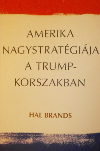 Hal Brands - Amerika nagystratgija a Trump-korszakban