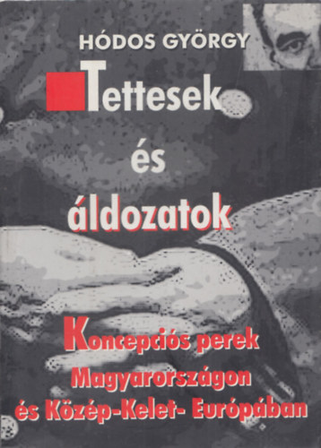 H�dos Gy�rgy - Tettesek �s �ldozatok - Koncepci�s perek Magyarorsz�gon �s K�z�p-Kelet Eur�p�ban