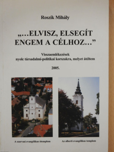 Rosz�k Mih�ly - "...Elvisz, elseg�t engem a c�lhoz..." (Dedik�lt)