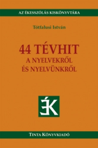 Tótfalusi István - 44 tévhit a nyelvekről és a nyelvünkről