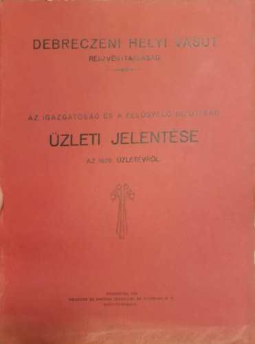 various authors - Debreczeni helyi vasut r�szv�nyt�rsas�g - Az igazgat�s�g �s a fel�gyel� bizotts�g �zleti jelent�se - Az 1928. �zlet�vr�l