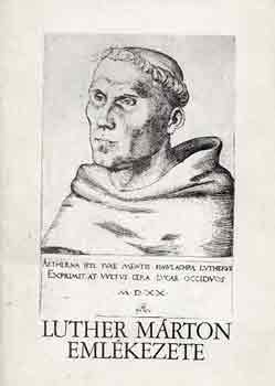 Luther Mrton emlkezete. A lutheri reformci emlkei Magyarorszgon a XVI-XVII. szzadbl