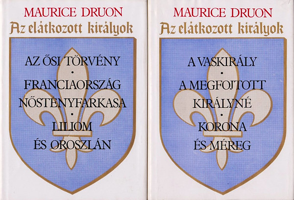 SZERZ Maurice Druon SZERKESZT Kves Bla FORDT Gyros Erzsbet LEKTOR Kulcsr Zsuzsanna - A VASKIRLY/A MEGFOJTOTT KIRLYN/KORONA S MREG/AZ SI TRVNY/FRANCIAORSZG NSTNYFARKASA/LILIOM S OROSZLN