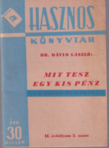 Dr. Dávid László - Mit tesz egy kis pénz - A gazda és a pénz II. évfolyam 2. szám ( 30 filléres könyv )