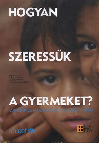 Csillag; Trencsnyi ; Takcs Ferenc (szerk.) - Hogyan szeressk a gyermeket? - Korczak s magyar gondolkodk rsai