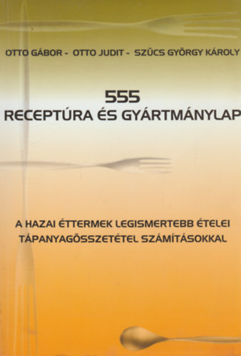 Otto Judit, Szcs Gyrgy Kroly Otto Gbor - 555 receptra s gyrtmnylap - A hazai ttermek legismertebb telei tpanyagsszettel szmtsokkal