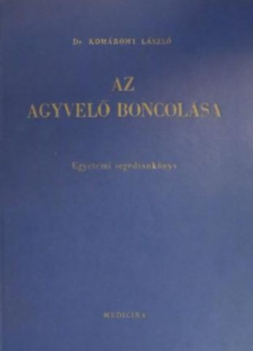 Dr. Komáromy László - Az agyvelő boncolása TÁJBONCTANI ÉS TECHNIKAI ÚTMUTATÓ - EGYETEMI SEGÉDTANKÖNYV